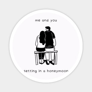 me and you setting in a honeymoon Magnet